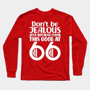 Don't Be Jealous Just Because I Look This Good At 66 Long Sleeve T-Shirt